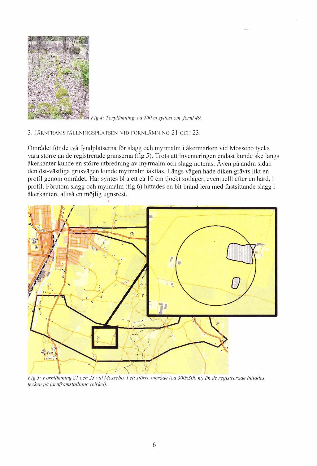 Fig 4: Torplämning ca 200 m sydost om fo rn l 49. 3. JÄRNFRAMSTÄLLNING SPLATSEN VID FORNLÄMNING 21 OCH 23.