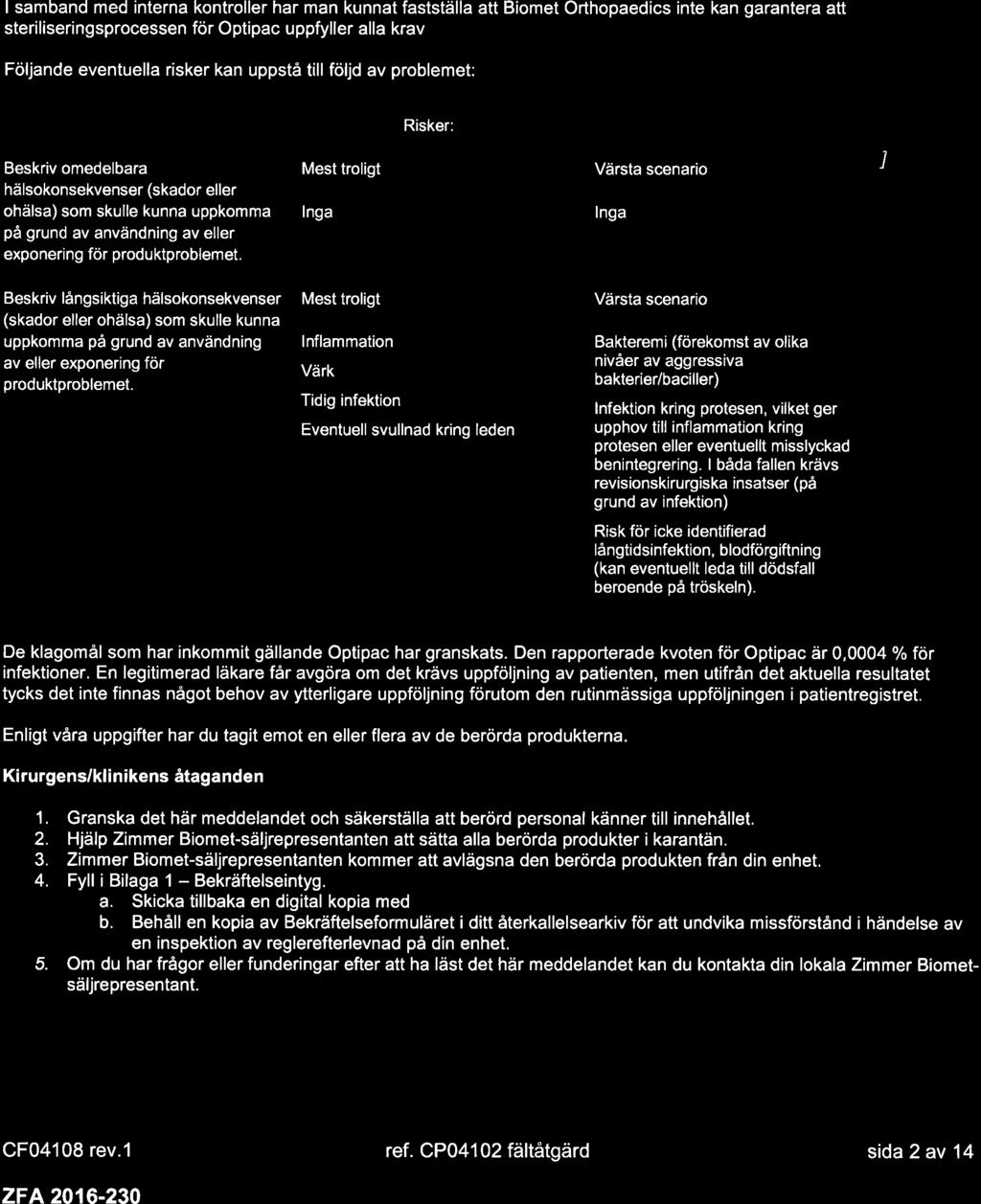 I samband med interna kontroller har man kunnat fastställa att Biomet Orthopaedics inte kan garantera att steriliseringsprocessen för Optipac uppfyller alla krav.