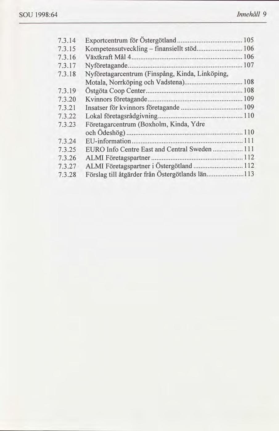 SOU 1998:64 Innehåll 9 7.3.14 Exportcentrum Östergötland 15..... 7.3.15 Kompetensutvecklng fnansellt stöd 16 -..... 7.3.16 Växtkraft Mål 4 16..... 7.3. 17 Nyetagande 17..... 7.3.18 Nyetagarcentrum Fnspång, Knda, Lnköpng, Motala, Norrköpng Vadstena 18.