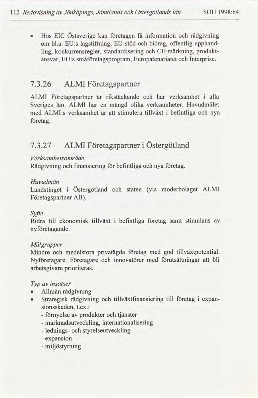 Redovsnng 112 Jönköpngs, Jämtlands Östergötlands län SOU 1998:64 Hos EIC Östsverge kan etagen få nformaton rådgvnng produkt- om bl.a. EU:s lagstftnng, EU-stöd bdrag, offentlg lng, konkurrensregler, Standardserng CE-märknng, ansvar, EU:s småetagsprogram, Europatenaratet upphand- Interprse.