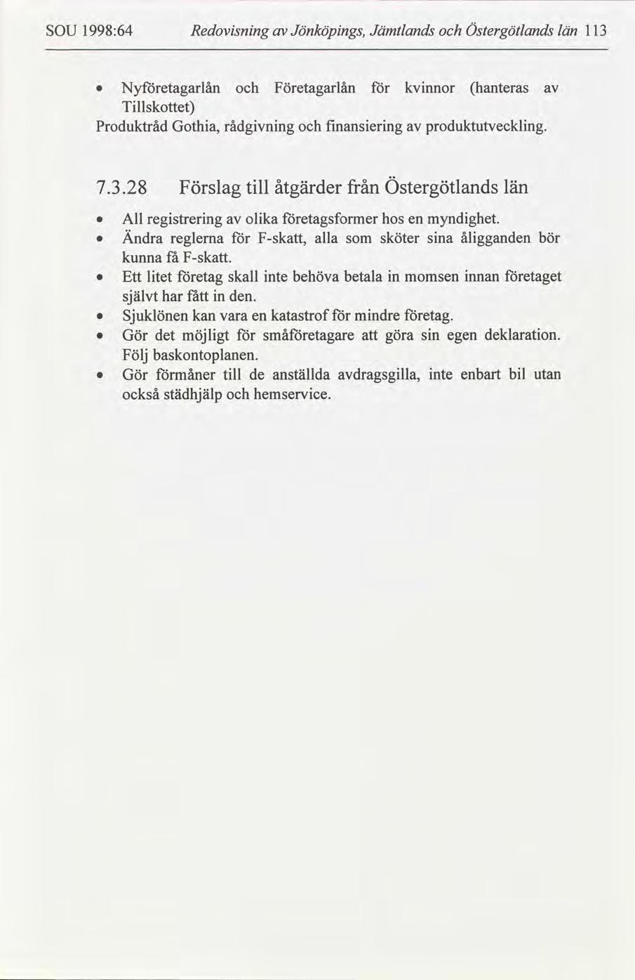 SOU 1998:64 Redovsnng Jönköpngs, Jämtlands Östergötlands län 113 Nyetagarlån Företagarlån kvnnor hanteras Tllskottet Produktråd Gotha, rådgvnng fnanserng produktutvecklng. 7.3.28 Förslag tll åtgärder från Östergötlands län All regstrerng olka foretagsformer hos en myndghet.