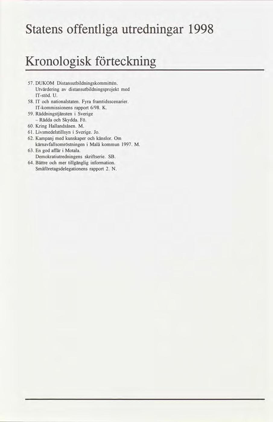 offentlga utrednngar Statens 1998 Kronologsk tecknng 57.DUKOM DstansutbIdnngskommttén. Utvärderng dstansutbldnngsprojektmed lt-stöd. U. IT natonalstaten. Fyra framtdsscenarer.