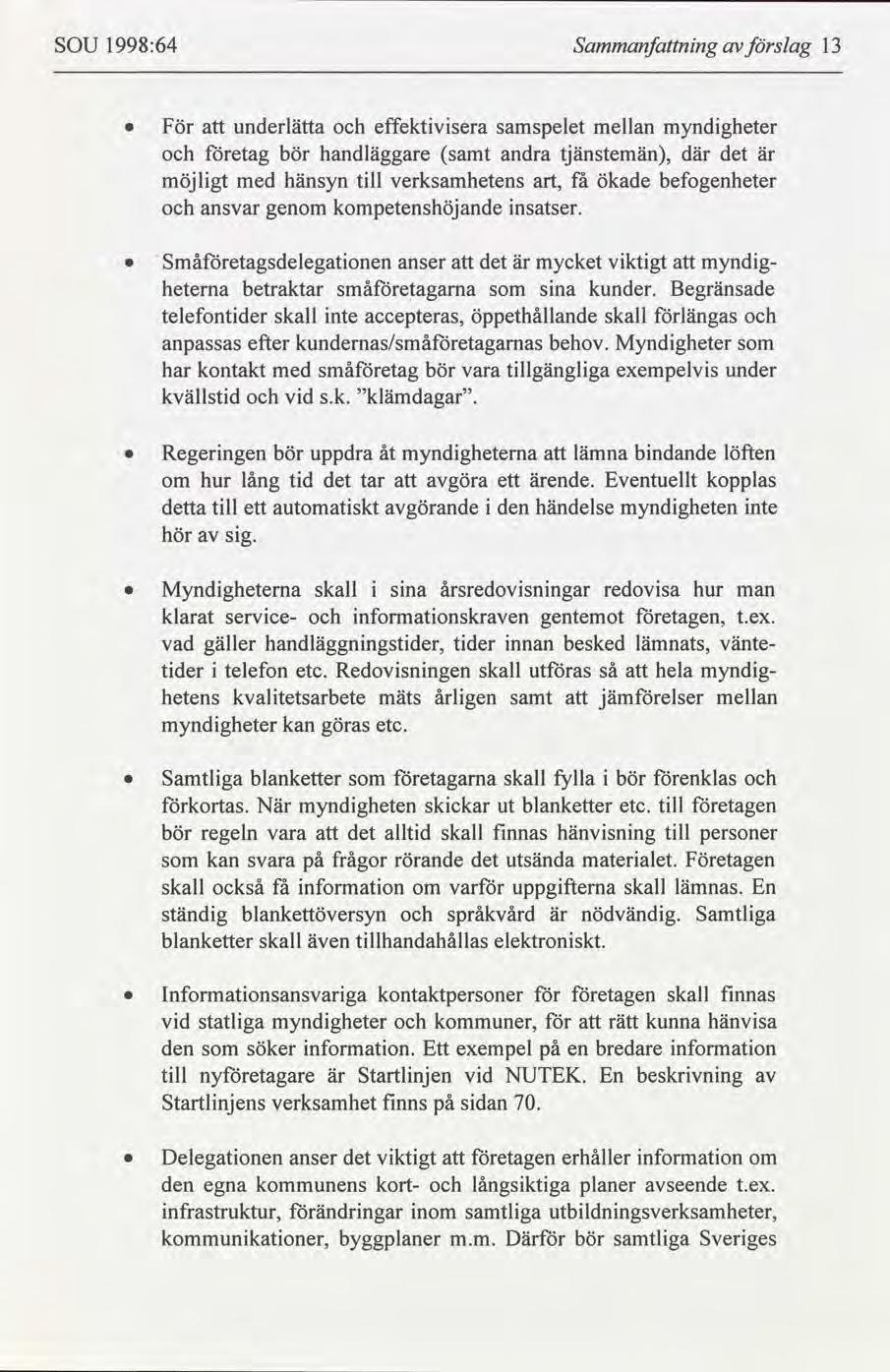 SOU 1998:64 Sammanfnng slag 13 För underlätta effektvsera samspelet mellan myndgheter etag bör handläggare samt andra tjänstemän, där det möjlgt med hänsyn tll verksamhetens få ökade befogenheter