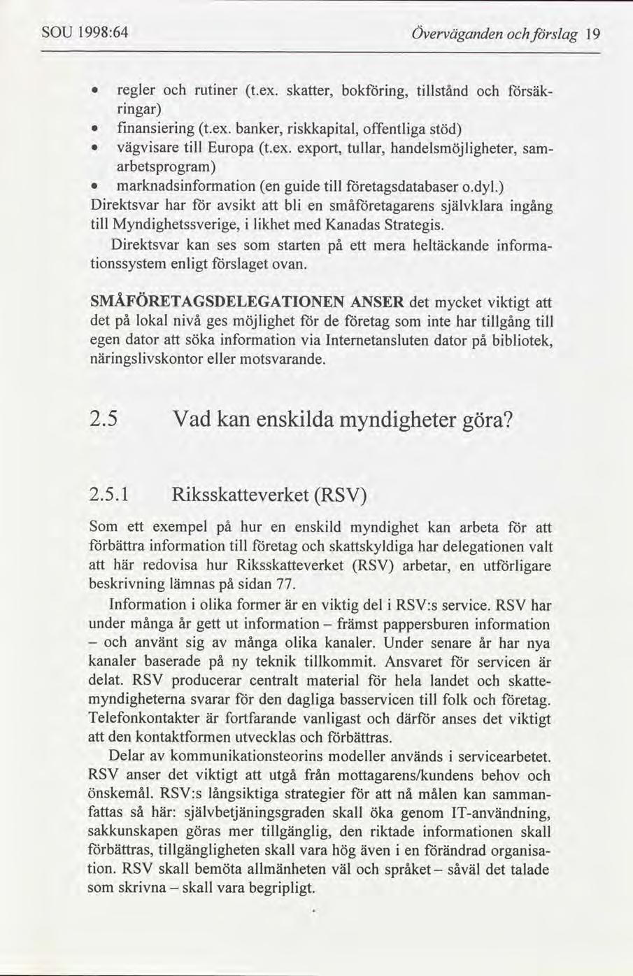 SOU 1998:64 Överväganden slag 19 rngar fnanserng t.ex. banker, rskkaptal, offentlga stöd sam- Vägvsare tll Europa t.ex. export, tullar, handelsmöjlgheter, arbetsprogram regler rutner t.ex. sker, bokng, tllstånd säk- marknadsnfonnaton en gude tll etagsdatabaser.