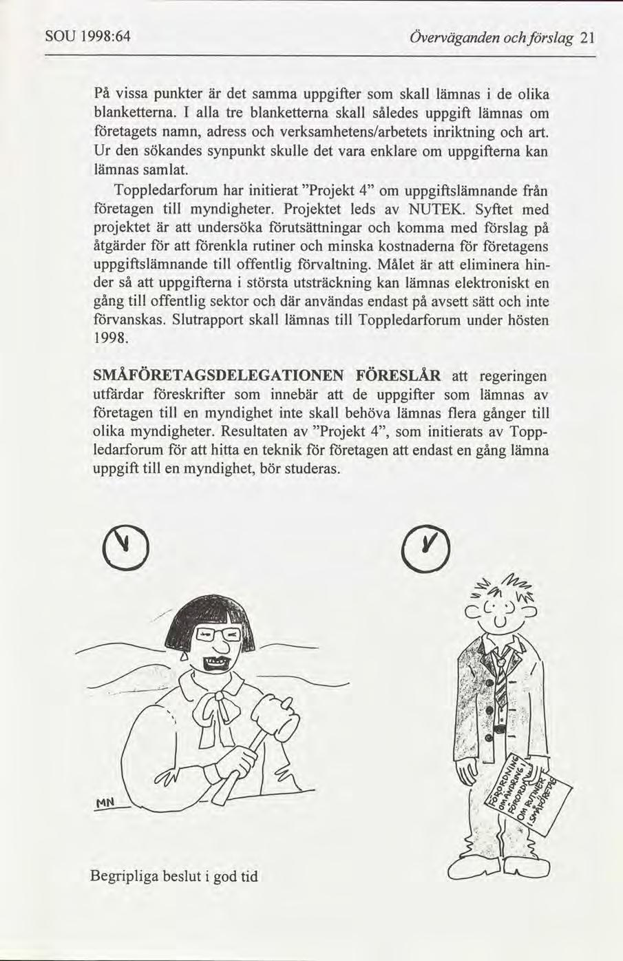 SOU 1998:64 Överväganden slag 21 På vssa punkter är det samma uppgfter skall lämnas de olka blanketterna.