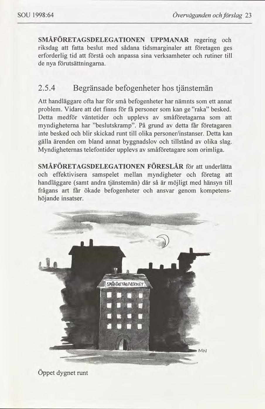 SOU 1998:64 Överväganden slag 23 SMÅFÖRETAGSDELEGATIONEN regerng UPPMANAR rksdag fa beslut med sådana tdsmargnaler etagen ges erforderlg td stå anpassa sna verksamheter rutner tll de nya