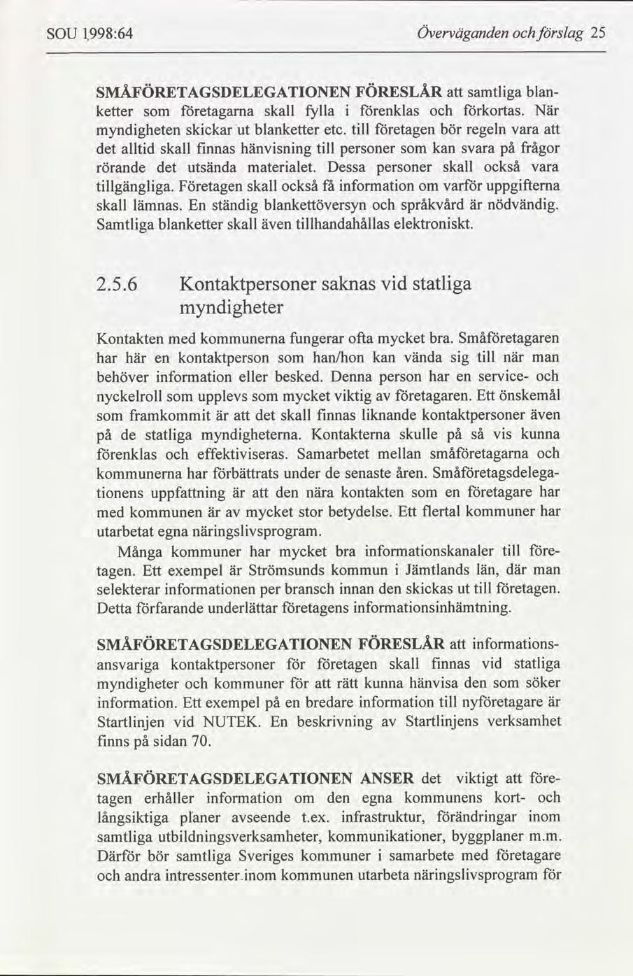 SOU 1998:64 Överväganden slag 25 Samtlga blanketter skall även tllhandahållas elektronskt. 2.5.6 Kontaktpersoner myndgheter saknas vd statlga Kontakten med kommunerna fungerar ofta mycket bra.