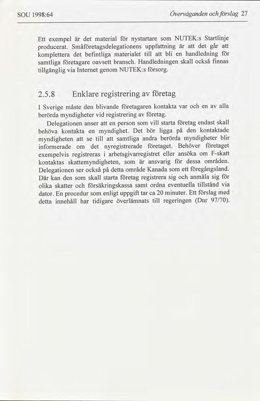 SOU 1998:64 Överväganden slag 27 Ett exempel är det materal nystartare NUTEK:s Startlnje producerat.