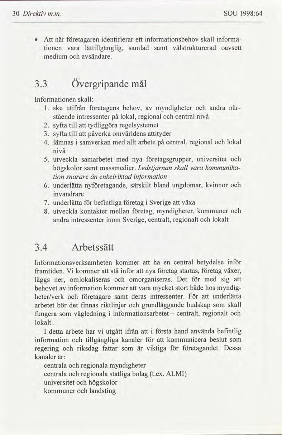 Drektv SOU 1998:64 3 m.m. Att när etagaren dentferar ett nformatonsbehov skall nforma- tonen vara lättllgänglg, samlad samt välstrukturerad osett medum sändare. 3.3 Övergrpande mål Informatonen skall: ske utfrån etagens behov, myndgheter andra när- stående ntressenter på lokal, regonal central nvå 2.