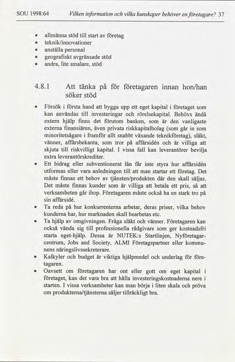 SOU 1998:64 Vlken nformaton vlka kunskaper behöver etagare 37 en allmänna stöd tll etag start teknk/nnovatoner anställa personal geografskt gränsade stöd andra, lte smalare, stöd 4.8.1 Att tänka på etagaren nnan hon/han söker stöd Försök sta hand bygga upp ett eget kaptal etaget kan användas tll nvesterngar rörelsekaptal.