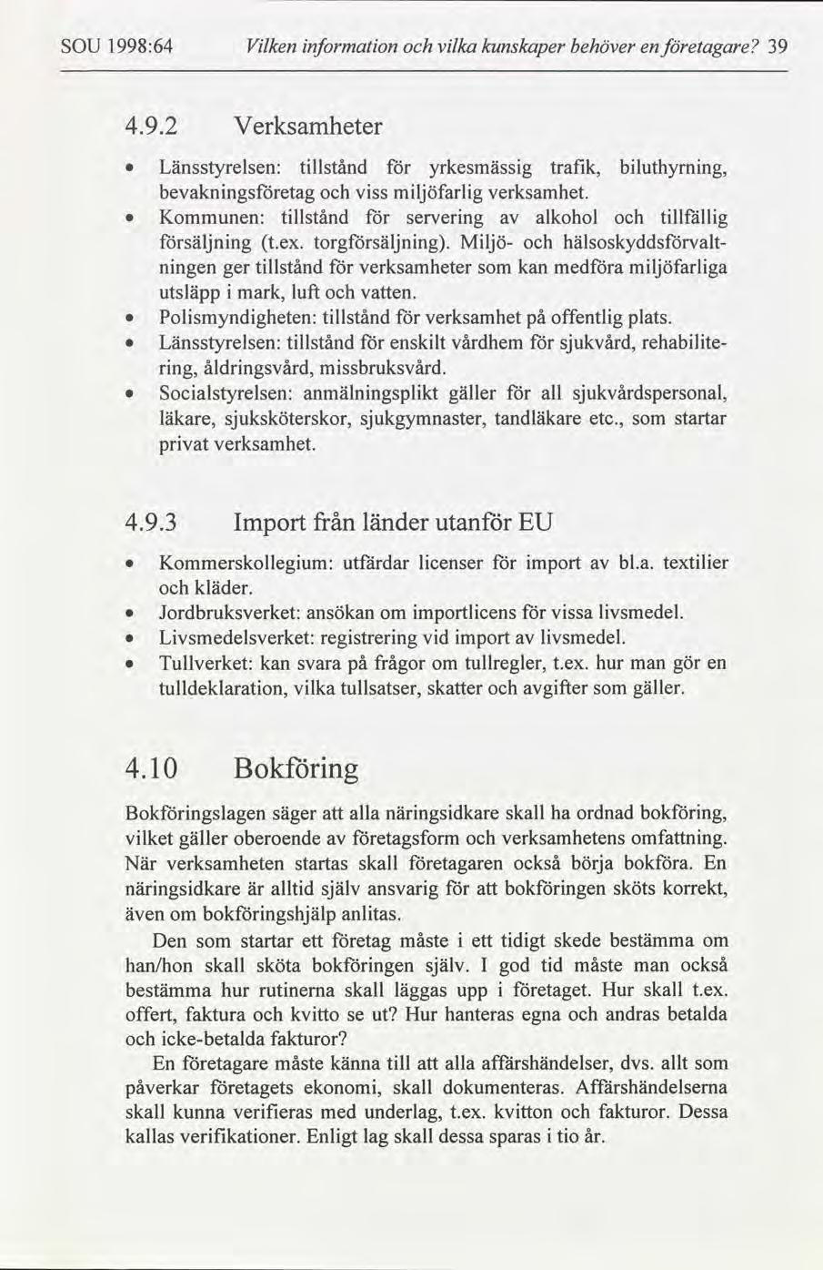 SOU 1998:64 Vlken nformaton vlka kunskaper behöver en etagare 39 4.9.2 Verksamheter Länsstyrelsen: tllstånd yrkesmässg trafk, bluthyrnng, bevaknngsetag vss mljöfarlg verksamhet.