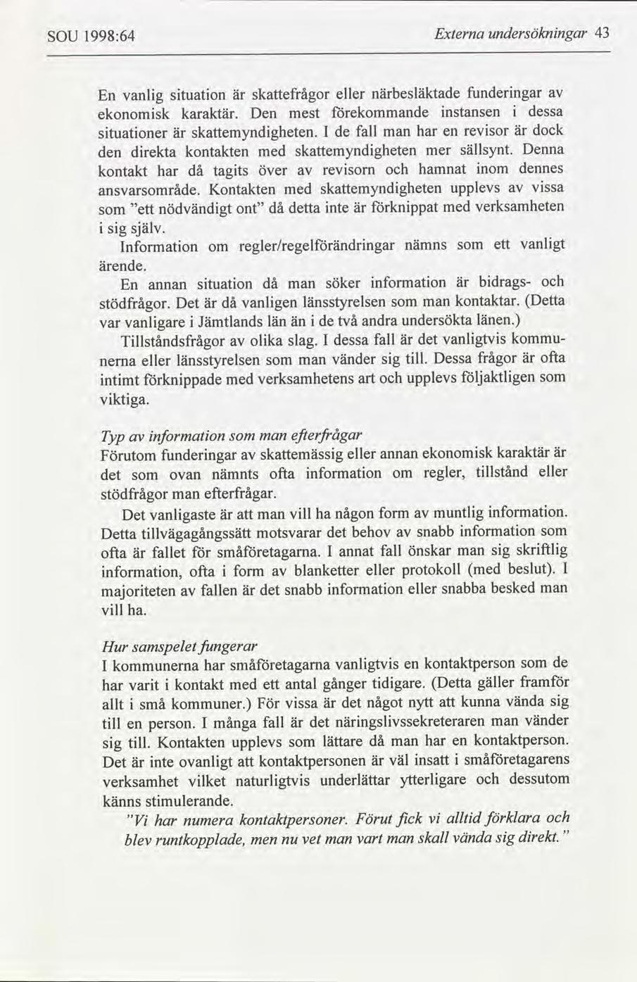 SOU 1998:64 Externa undersöknngar 43 En vanlg stuaton är skefrågor eller närbesläktade funderngar ekonomsk karaktär. Den mest ekommande nstansen dessa stuatoner är skemyndgheten.