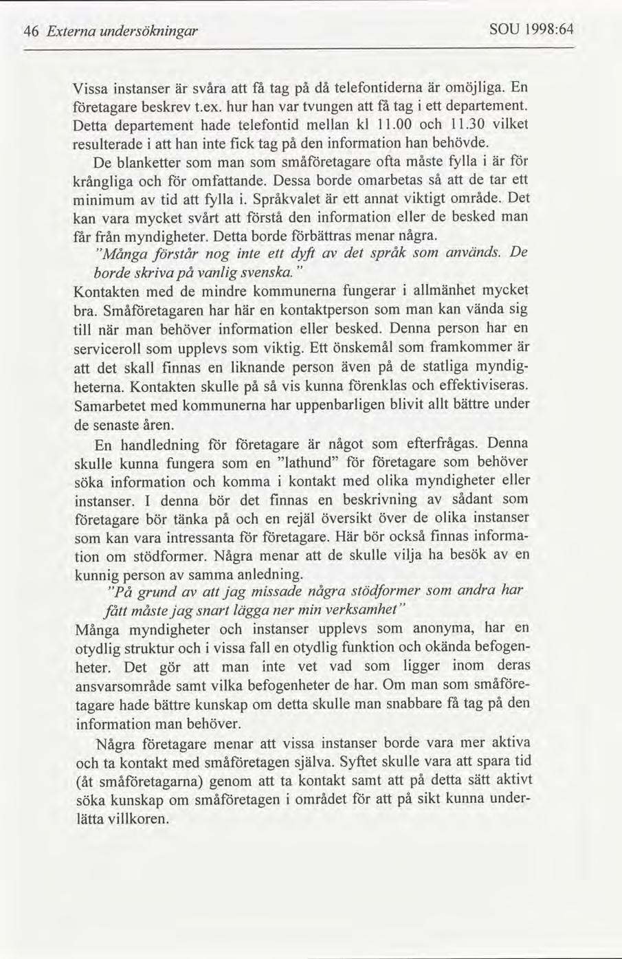 46 Externa undersöknngar SOU 1998:64 Vssa nstanser är svåra få tag på då telefontdema är omöjlga. En etagare beskrev t.ex. hur han var tvungen få tag ett departement.