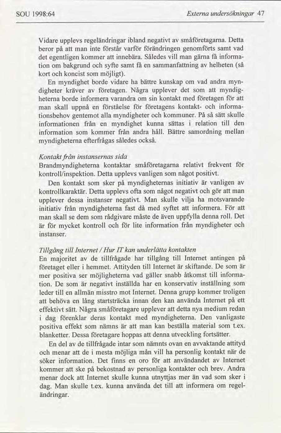 SOU 1998:64 Externa undersöknngar 47 Vdare upplevs regeländrngar bland negatvt småetagama. Detta beror på man nte står var ändrngen genomts samt vad det egentlgen kommer nnebära.
