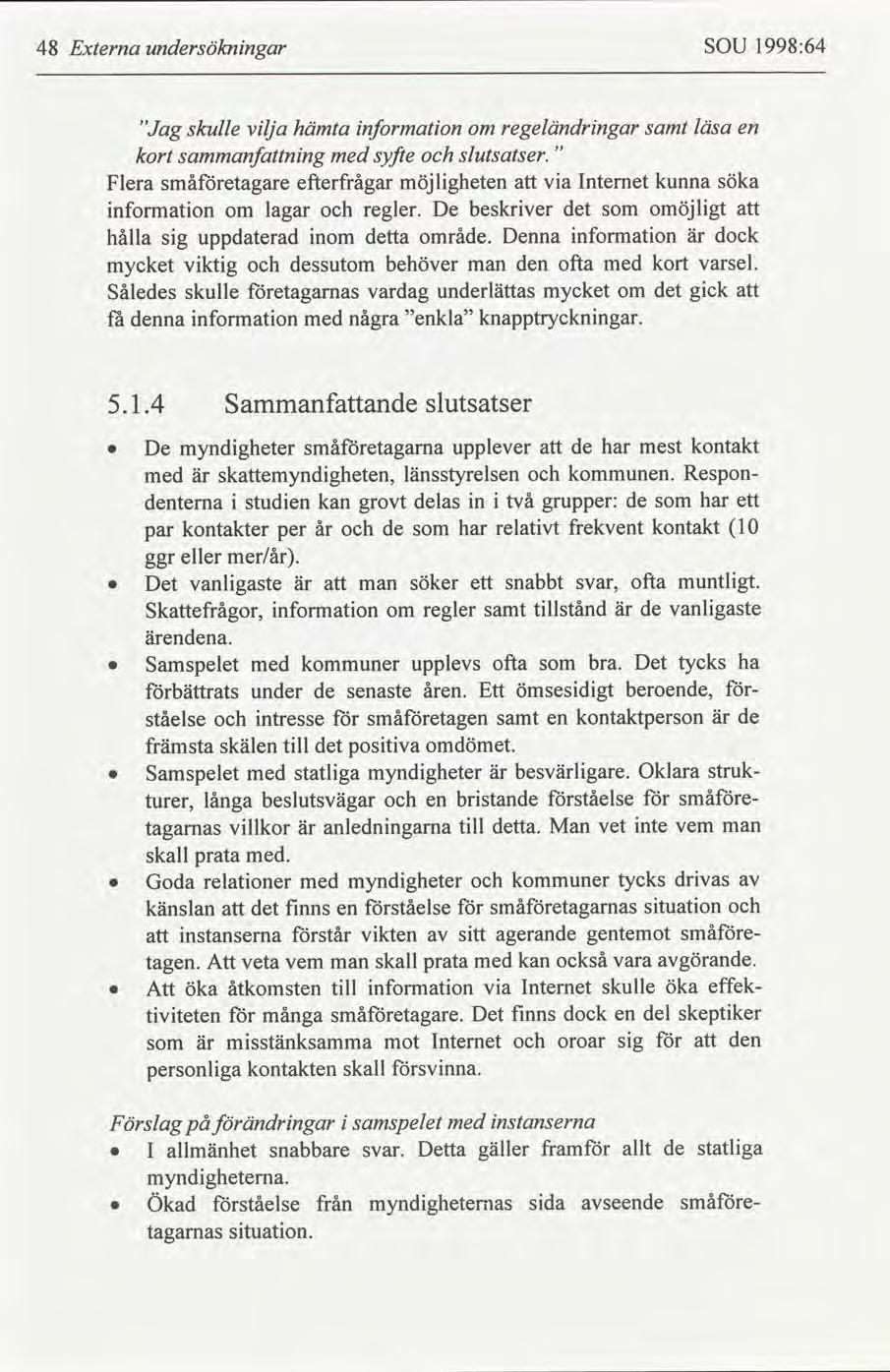 48 Externa undersöknngar SOU 1998:64 Flera "Jag skulle vlja hämta nformaton om regeländrngar samt läsa en kort sammanfnng med syfte slutsatser.