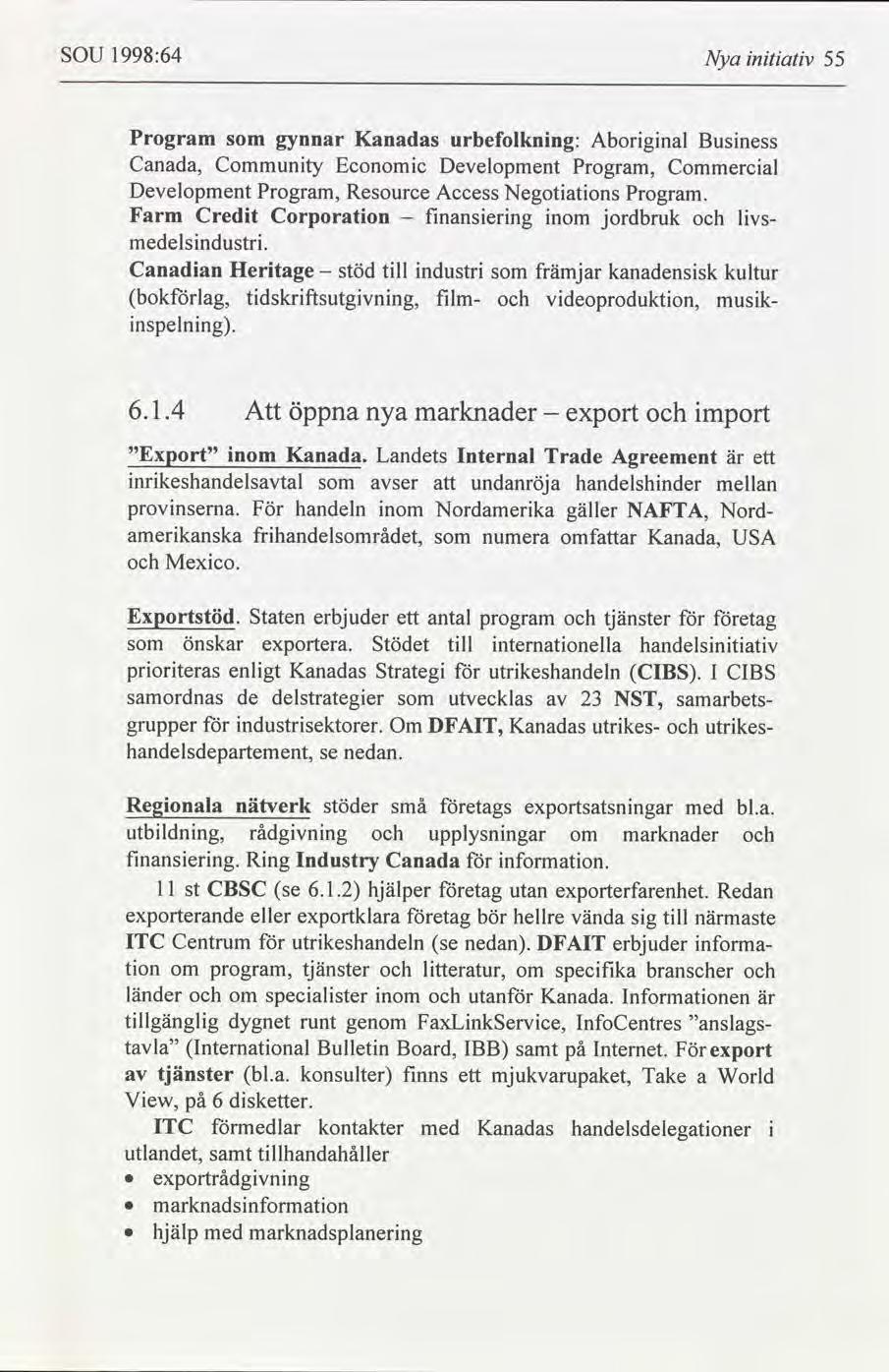 SOU 1998:64 Nya ntatv 55 Program gynnar Kanadas urbefolknng: Aborgnal Busness Canada, Communty Economc Development Program, Commercal Development Program, Resource Access Negotatons Program.