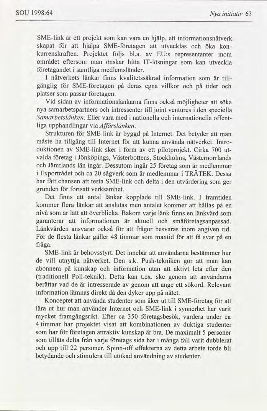 SOU 1998:64 Nya ntatv 63 SME-lnk är ett projekt kan vara en hjälp, ett nformatonsnätverk skapat hjälpa SME-etagen utvecklas öka kon- kurrenskraften. Projektet följs bl.a. EU:s representanter nom området efter man önskar htta IT-lösnngar kan utveckla etagandet samtlga medlemsländer.