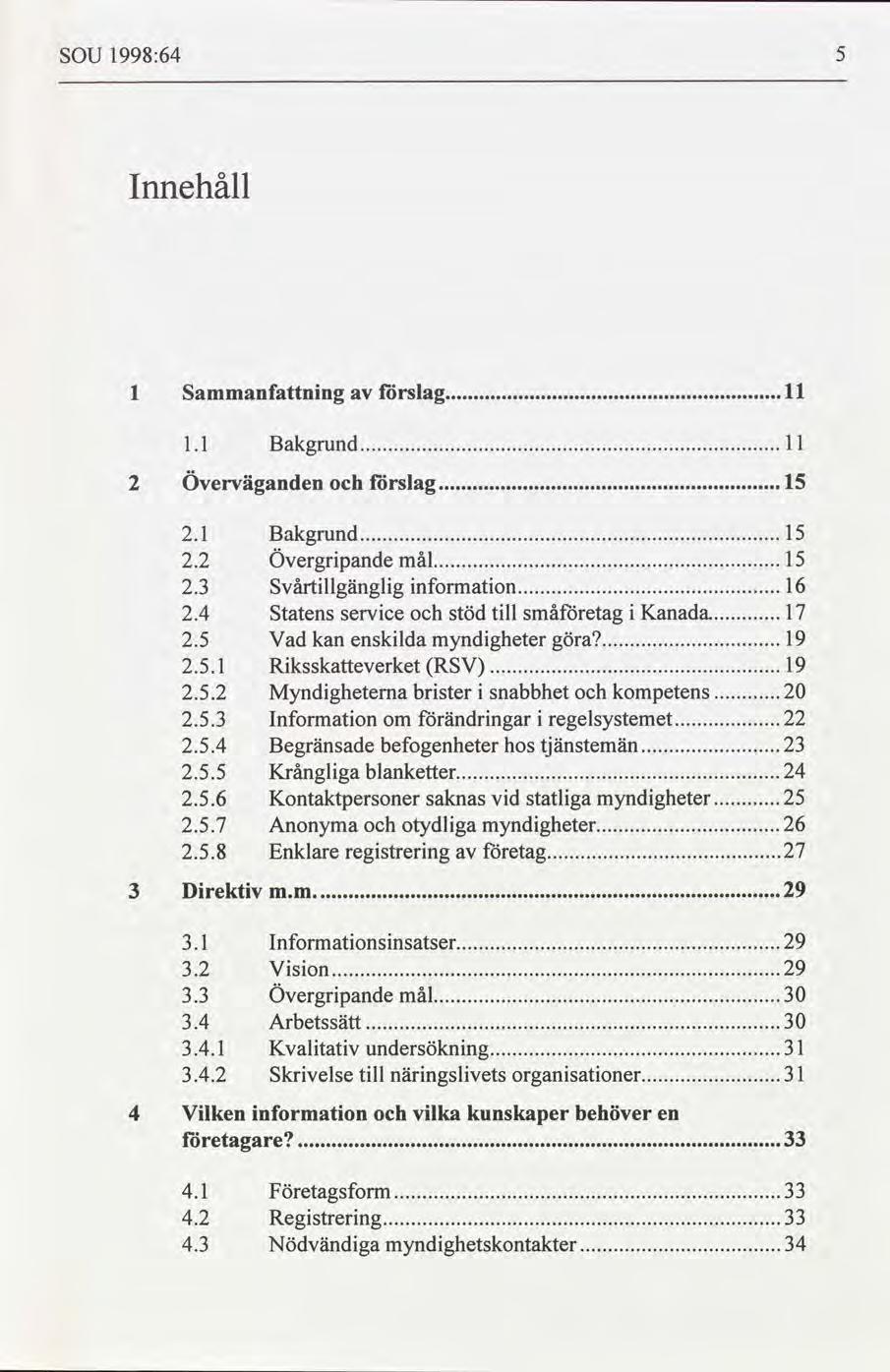 SOU 1998:64 Innehåll 1 Sammanfnng slag 11 2 1.1 Bakgrund 11..... överväganden slag 15 2.1 Bakgrund 15..... 2.2 Övergrpande mål 15..... 2.3 Svårtllgänglg nformaton 16..... 2.4 Statens servce stöd tll småetag Kanada.