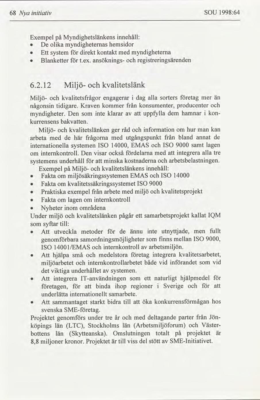 68 Nya ntatv SOU 1998:64 Exempel på Myndghetslänkens nnehåll: De olka myndgheternas hemsdor Ett system drekt kontakt med myndgheterna Blanketter t.ex. ansöknngs- regstrerngsärenden 6.2.