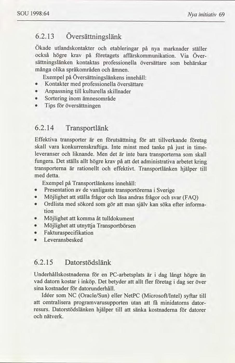 SOU 1998:64 Nya ntatv 69 6.2. 13 Översättnngslänk Ökade utlandskontakter etablerngar på nya marknader ställer också högre kr på etagets affärskommunkaton.