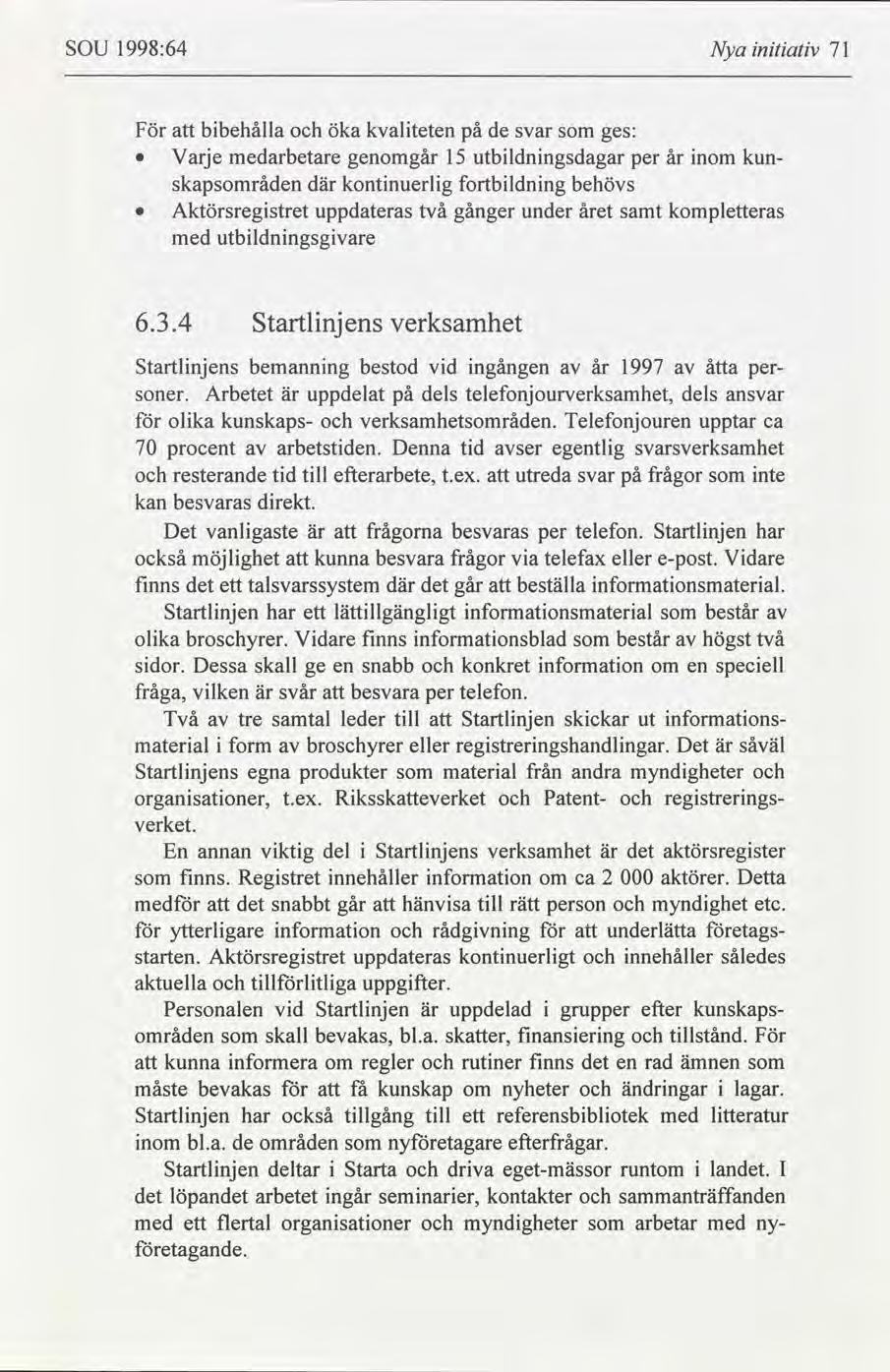 SOU 1998:64 Nya ntatv 71 För bbehålla öka kvalteten på de svar ges: Varje medarbetare genomgår 15 utbldnngsdagar per år nom kunskapråden där kontnuerlg fortbldnng behövs Aktörsregstret uppdateras två