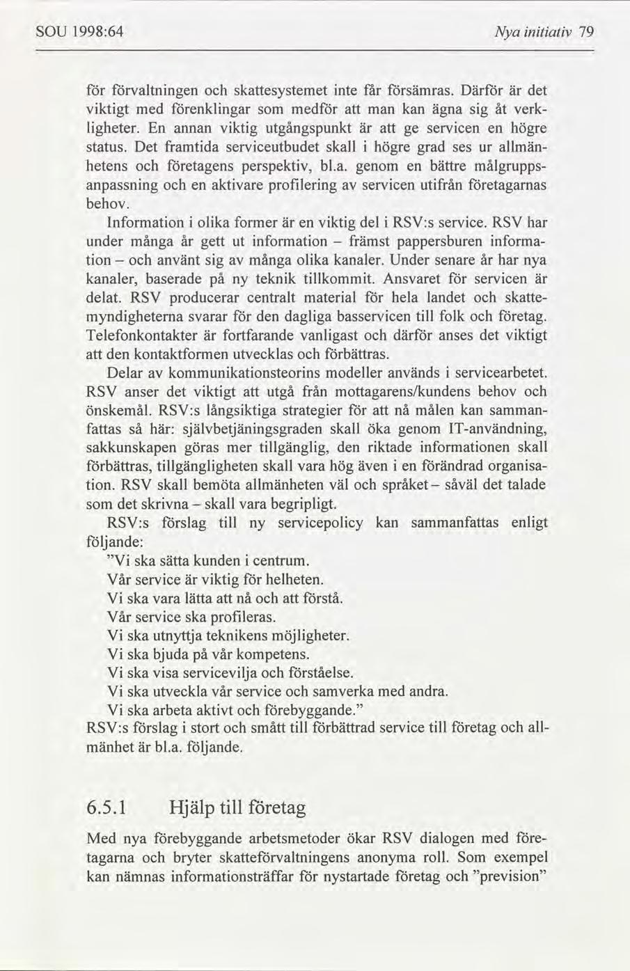 SOU 1998:64 Nya ntatv 79 valtnngen skesystemet nte får sämras. Där det är vktgt med enklngar med man kan ägna sg åt verk- lgheter. En annan vktg utgångspunkt är ge servcen en högre status.