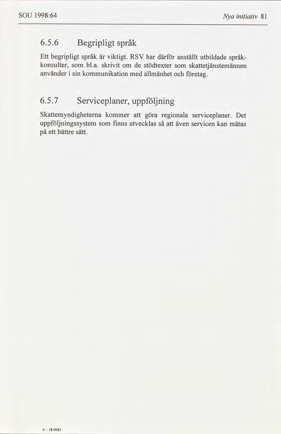 6 18-985 - SOU 1998:64 Nya ntatv 81 6.5.6 Begrplgt språk Ett begrplgt språk är vktgt. RSV har där anställt utbldade språkkonsulter, bl.a. skrvt de stödtexter sketjänstemännen om använder sn kommunkaton med allmänhet etag.
