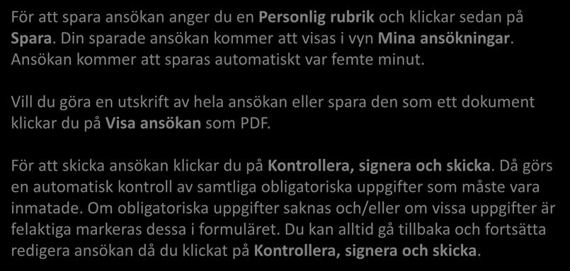 Klicka på frågetecknen för mer information För att spara ansökan anger du en Personlig rubrik och klickar sedan på Spara. Din sparade ansökan kommer att visas i vyn Mina ansökningar.