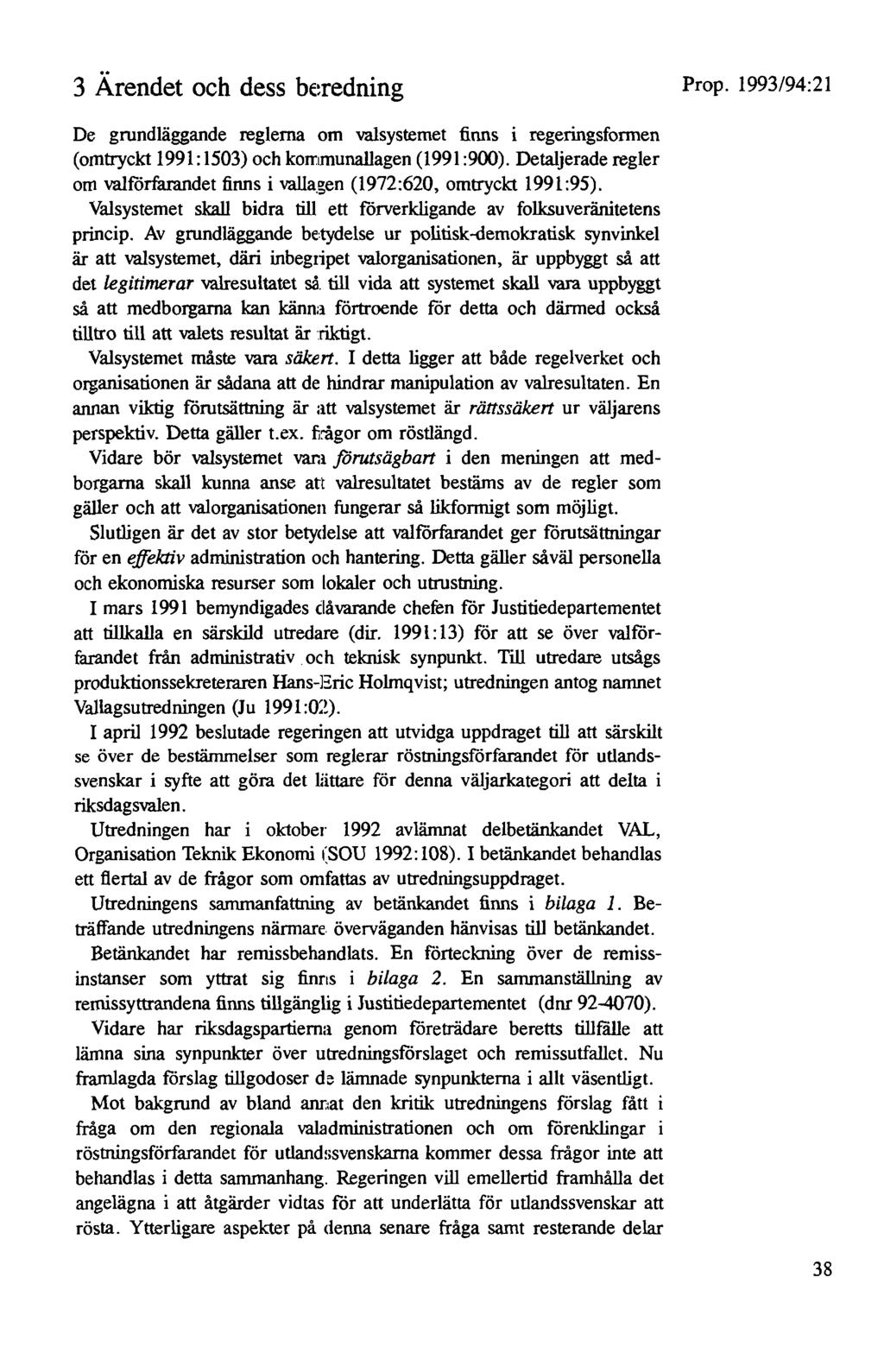 3 Ärendet och dess beredning De grundläggande reglerna om valsystemet finns i regeringsformen (omtryckt 1991: 1503) och kommunallagen (1991 :900). Detaljerade regler om valförfarandet finns i valla.