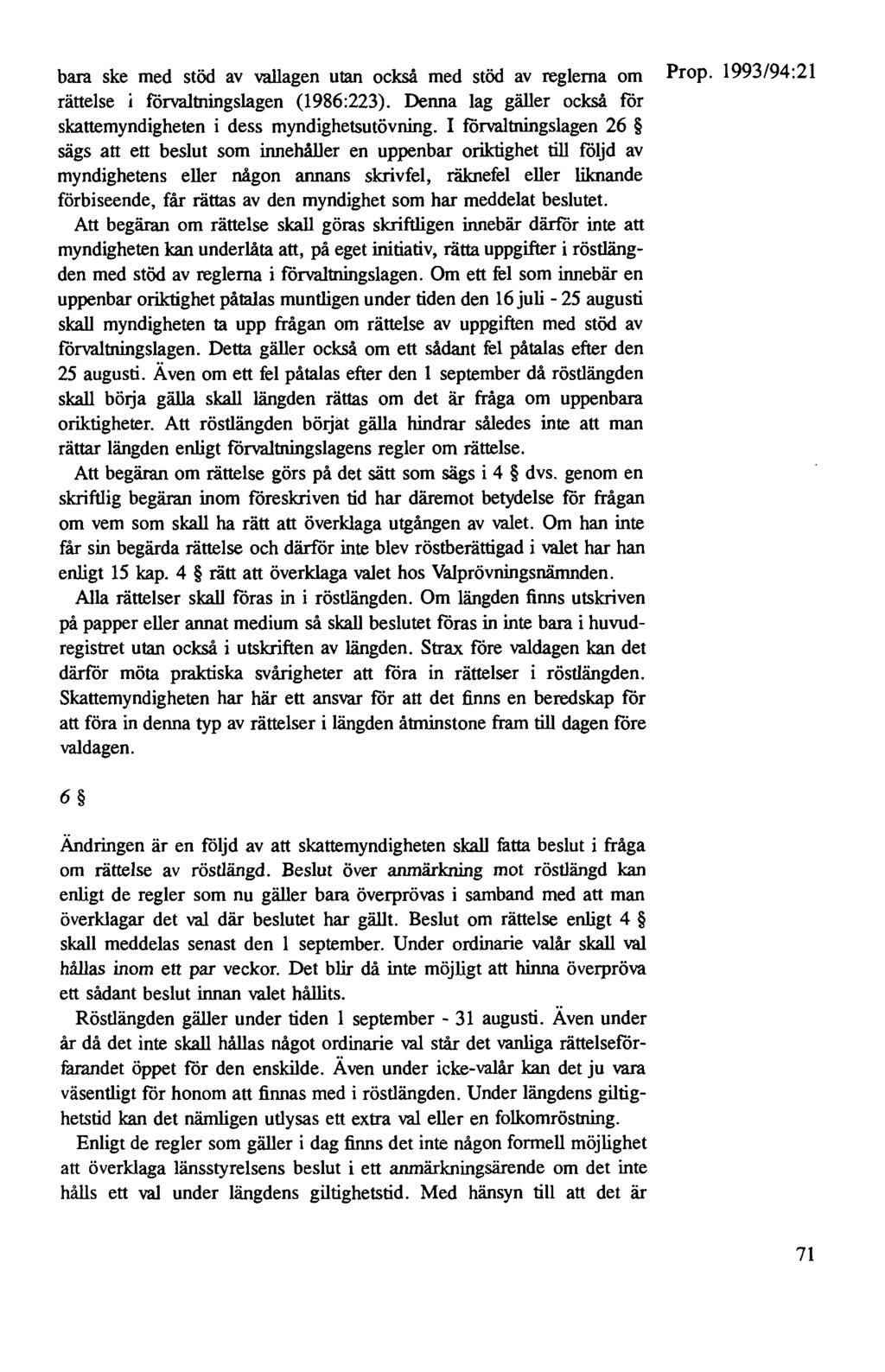 bara ske med stöd av vallagen utan också med stöd av reglerna om rättelse i förvaltningslagen (1986:223). Denna lag gäller också för skattemyndigheten i dess myndighetsutövning.