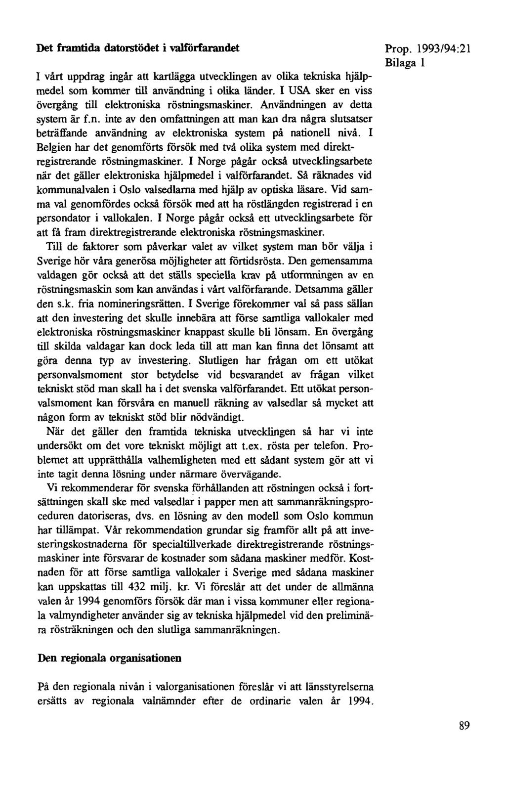 Det framtida datorstödet i valförfarandet I vårt uppdrag ingår att kartlägga utvecklingen av olika tekniska hjälpmedel som kommer till användning i olika länder.