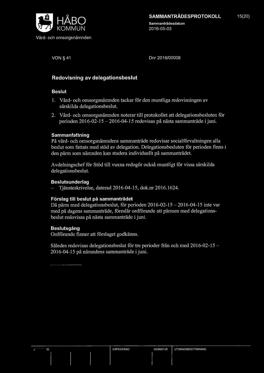 KOMMUN 2016-05-03 SAMMANTRÄDESPROTOKOLL 15(20) VON 41 Dnr 2016/00008 Redovisning av delegationsbeslut l. tackar for den muntliga redovisningen av särskilda delegationsbeslut 2.