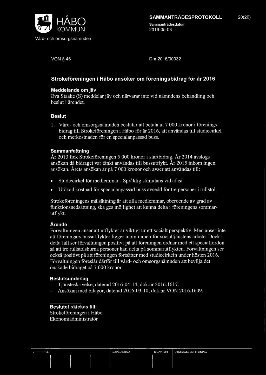 KOMMUN 2016-05-03 SAMMANTRÄDESPROTOKOLL 20(20) VON 46 Dn r 2016/00032 Strokeföreningen i Håbo ansöker om föreningsbidrag för år 2016 Meddelande om jäv Eva Staake (S) meddelar jäv och närvarar inte