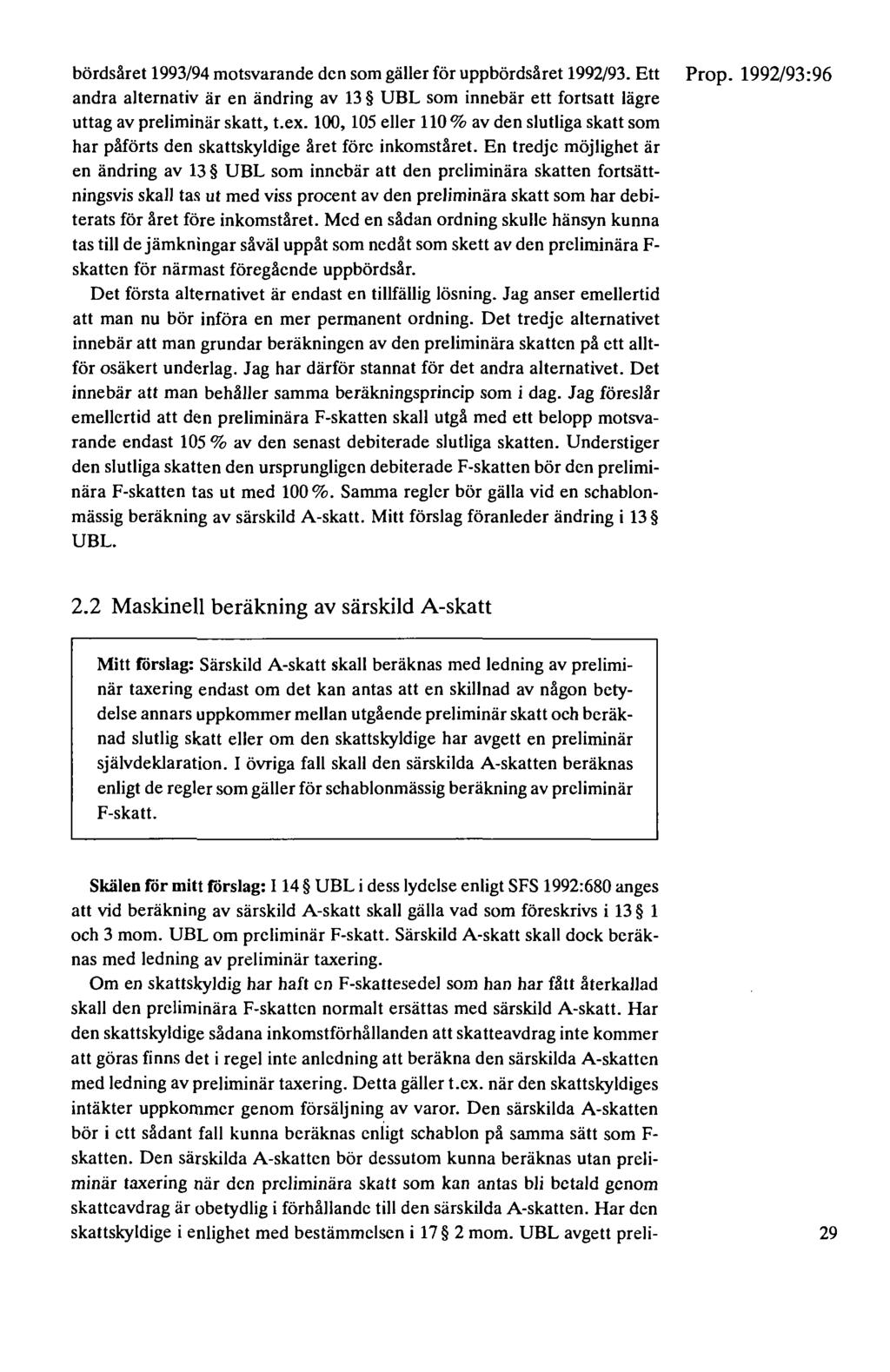 bördsåret 1993/94 motsvarande den som gäller för uppbördsåret 1992/93. Ett Prop. 1992/93 :96 andra alternativ är en ändring av 13 UBL som innebär ett fortsatt lägre uttag av preliminär skatt, t.ex.