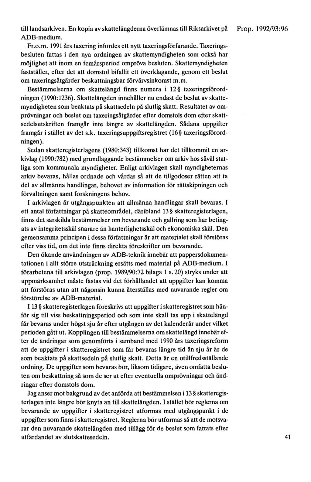 till landsarkiven. En kopia av skattelängderna överlämnas till Riksarkivet på ADB-medium. Fr.o.m. 1991 års taxering infördes ett nytt taxeringsförfarande.