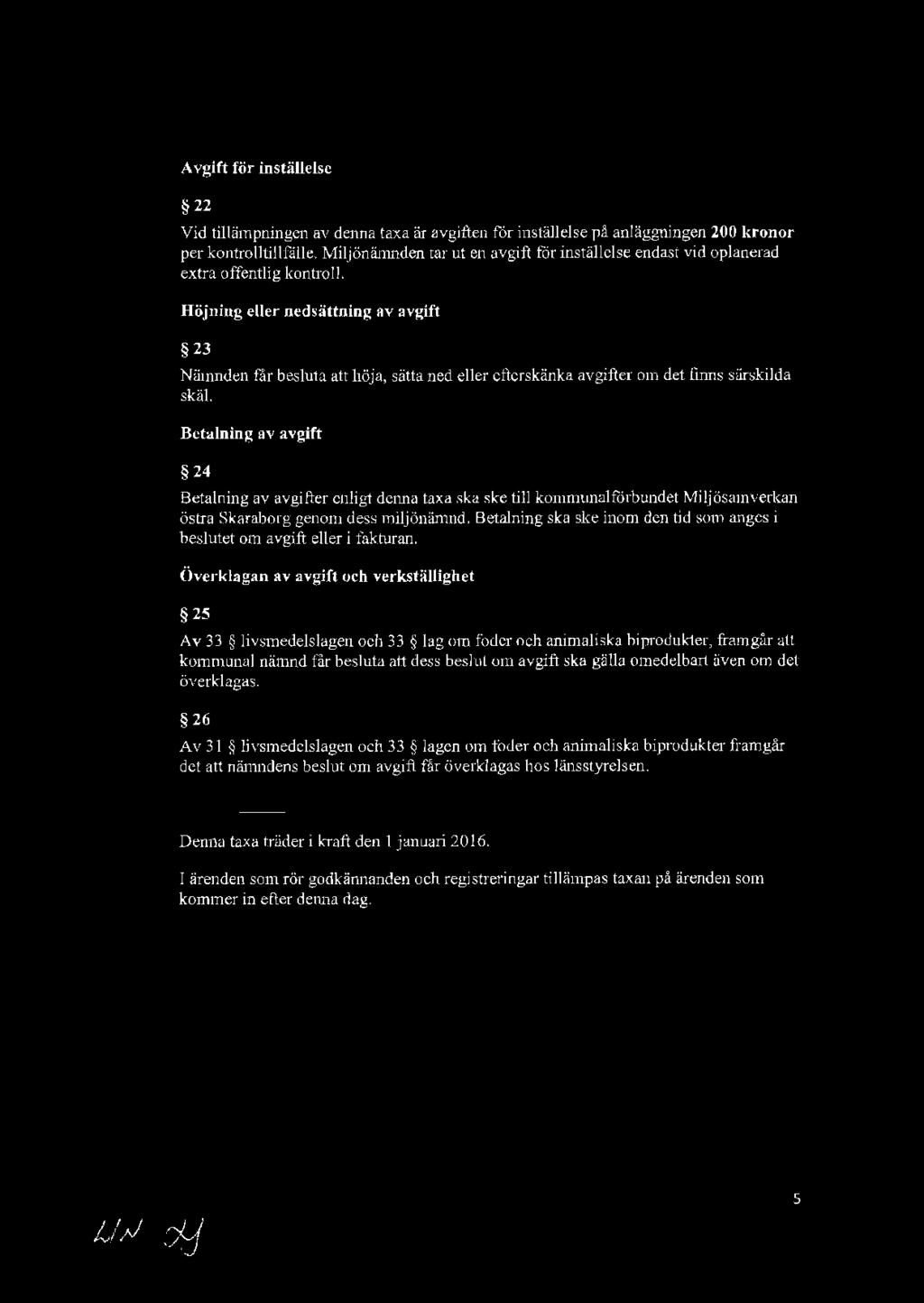 Avgift för inställelse 22 Vid tillämpningen av denna taxa är ~vgiften för inställelse på anläggningen 200 kronor per kontrolltillfälle.