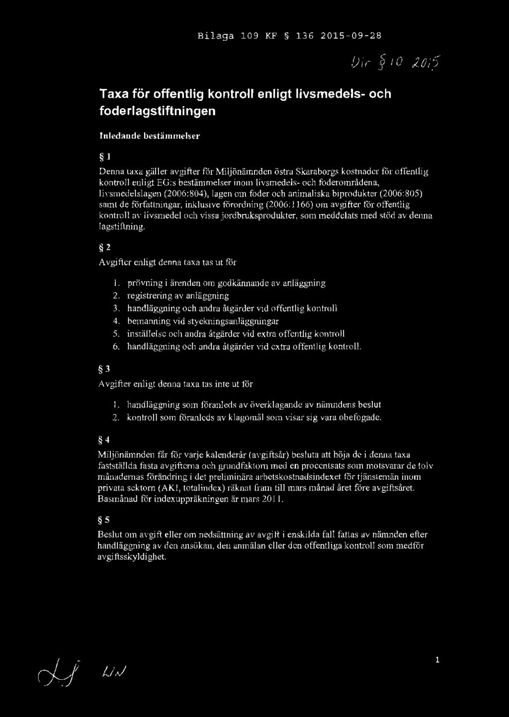 Bilaga 109 KF 136 2015-09-28 Taxa för offentlig kontroll enligt livsmedels- och fode rl agstiftn ingen Inledande bestämmelser 1 Denna laxa gäller avgifter för Miljönämnden östrn Skaraborgs kostnader