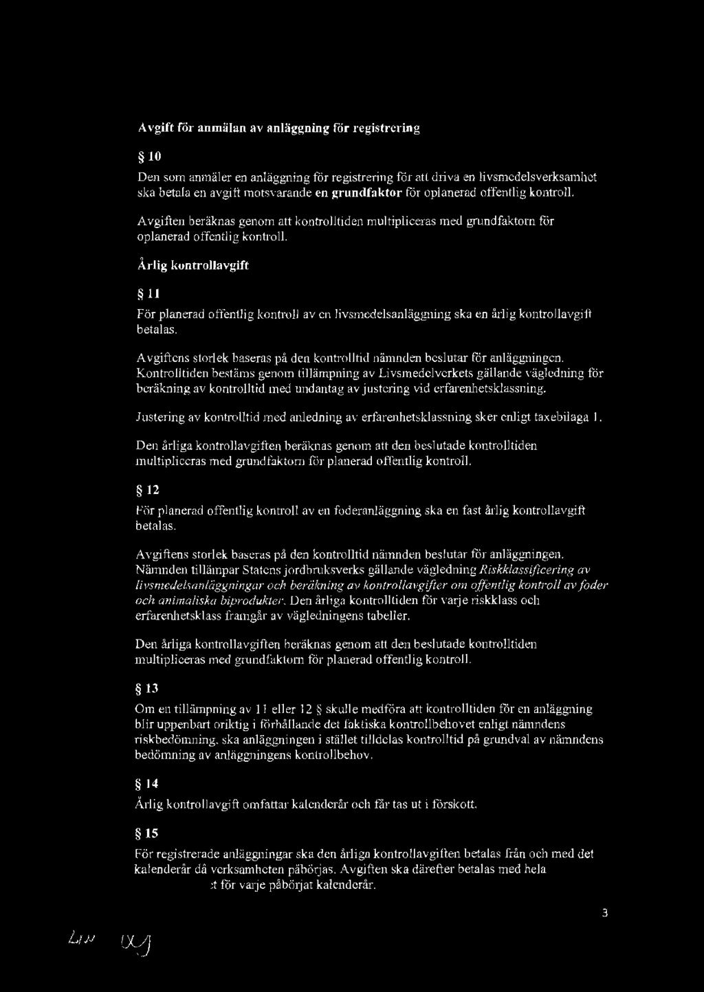 Avgift fö1 anmälan av anläggning för registrering 10 Den som anmäler en anläggning för registrering för <itl <hiva en livsmcdelsverksamhct ska betala en avgitl: rnotsvarande en grundfaktor för