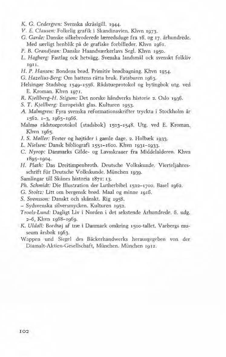K. G. Cedergreu: Svenska skråsigill 1944. V. L:. Clnuseu: Folk~lig grafik i Skandinavien. Khvn 1973. G. Garde: Danske silkebrederede Irerredsdoge fra 16. og 17. arhundrcje.