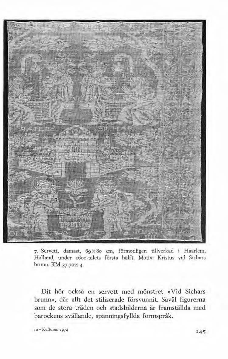 7 Servett, damast, 6g X Bo an, förmodligen tillverkad i Haarlcm, Holland, under r6oo-talets första hälft. Motiv: Kristus vid Sichars brunn. KM 37 70"1.