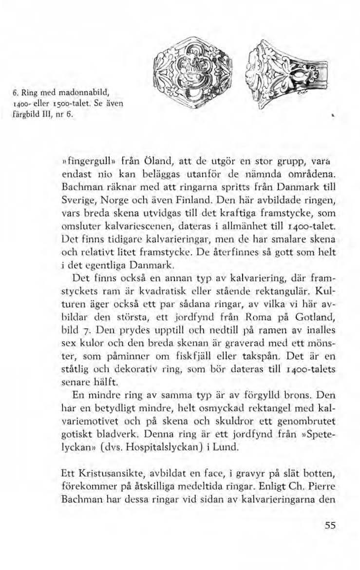 6. Ring med madonnabild, t 400- eller 1 soo-talet. Se även färgbi ld III, nr 6. )) flngergull n från Öland, att dc utgör en stor grupp, vans endast nio kan beläggas utanför de nämnda områdena.
