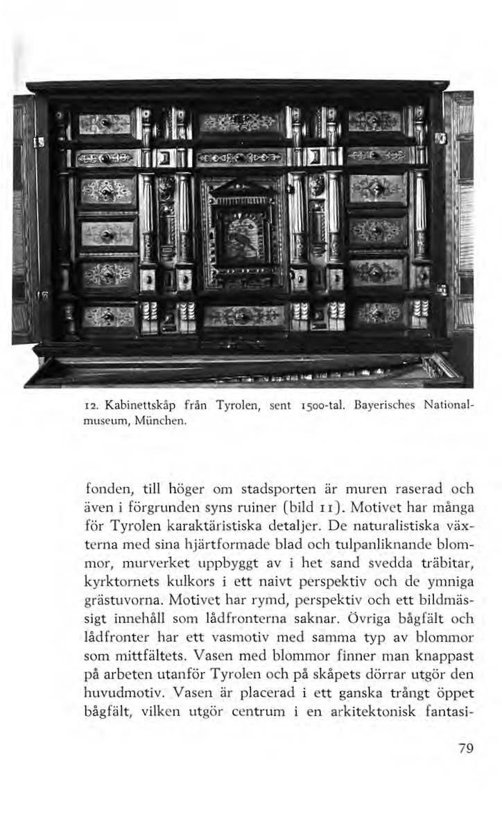 12. Kabinettskåp från Tyrolen, sent ISOO tal. Bayerisches Narionalmuseum, Miinchen. fonden, till höger om stadsporten är muren raserad och även i förgrunden syns ruiner (bild II).