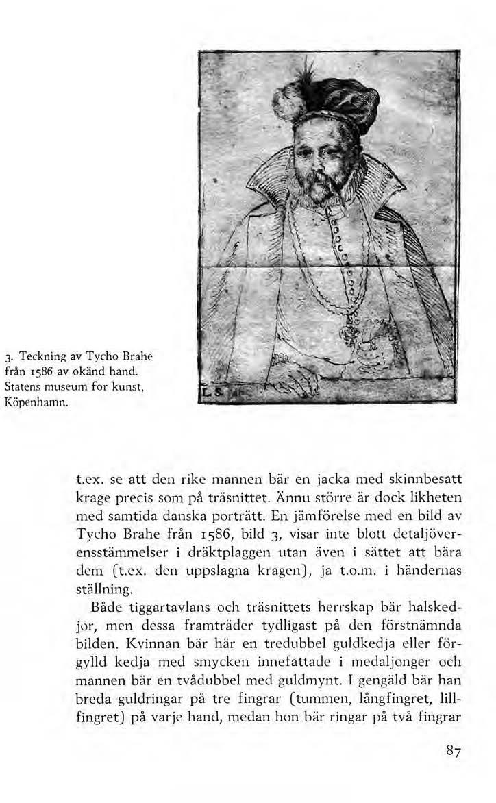 3- Teckning av Tycho Brahe från rs86 av okänd hand. Statens museum for kunst, Köpenhamn. t.ex. se att den rike mannen bär en jacka med skinnbesatt krage precis som på träsnittet.