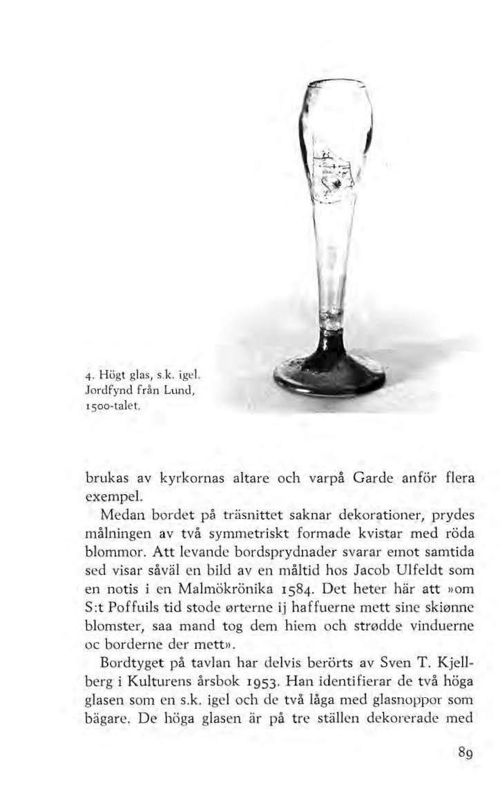 4 Högt glas, s.k. ig~ l. Jordfynd från Lund, ISOO talet. brukas av kyrkornas altare och varpå Garde anför flera exempel.