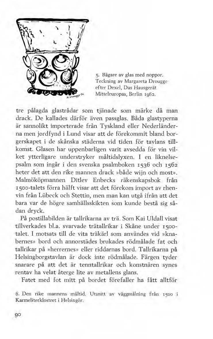 5 Bägare av glas med noppor. Teckning av Margareta Drouggt: efter Oex<'l, Das Hausgerät Mitreleuropas, Berlin 1962. tre pålagda glastrådar som tjänade som märke då man drack.
