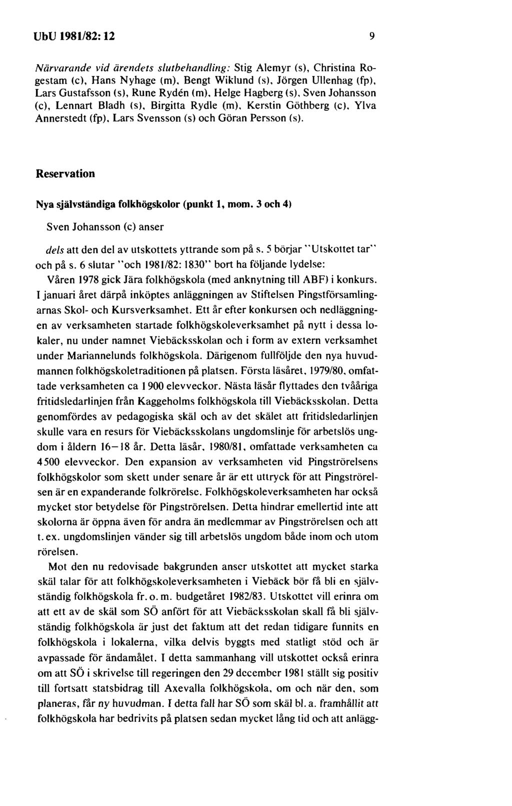 UbU 1981/82: 12 9 Närwmmde vid ärendets sluthehandling: Stig Alemyr (s), Christina Rogestam (c), Hans Nyhage (m). Bengt Wiklund (s), Jörgen Ullenhag (fp), Lars Gustafsson (s), Rune Ryden (m).
