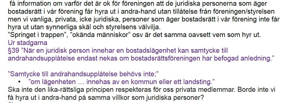 7. Angående juridiska personers ägande Styrelsen svar på motionen: Då inga juridiska personer äger lägenheter i föreningen är frågan hypotetisk.