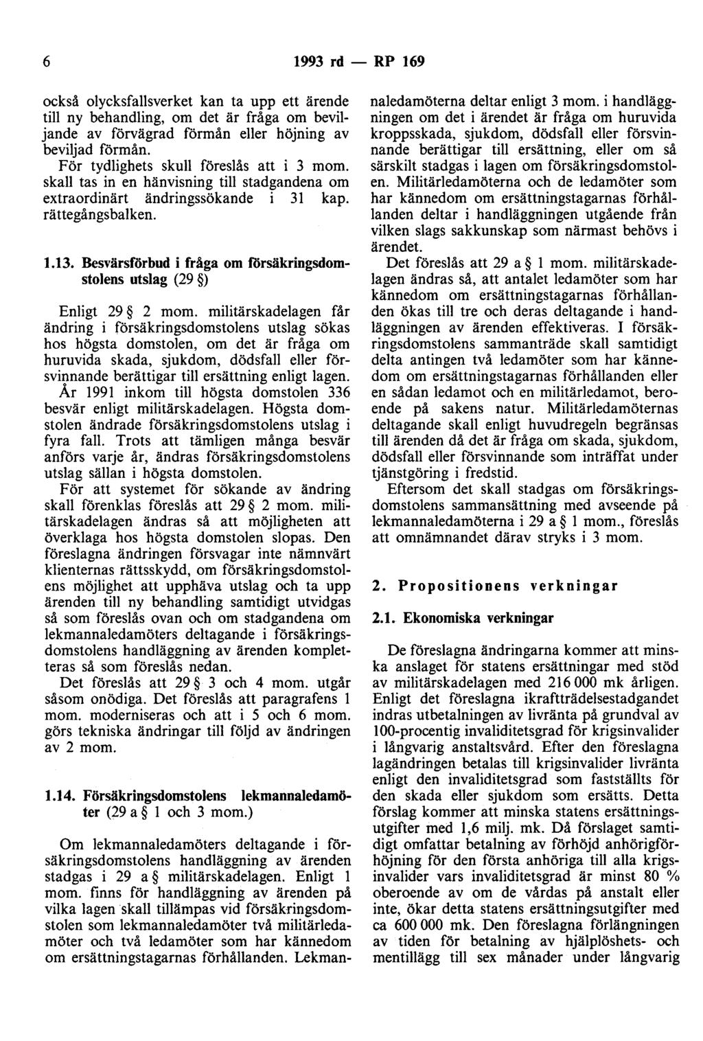 6 1993 rd - RP 169 också olycksfallsverket kan ta upp ett ärende till ny behandling, om det är fråga om beviljande av förvägrad förmån eller höjning av beviljad förmån.
