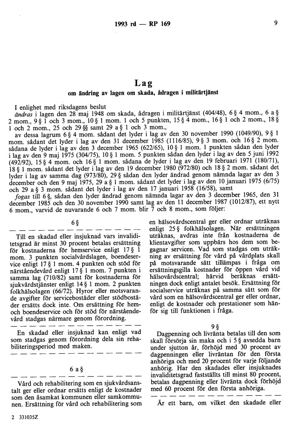 1993 rd - RP 169 9 Lag om ändring av lagen om skada, ådragen i militärtjänst I enlighet med riksdagens beslut ändras i lagen den 28 maj 1948 om skada, ådragen i militärtjänst (404/48), 6 4 room.