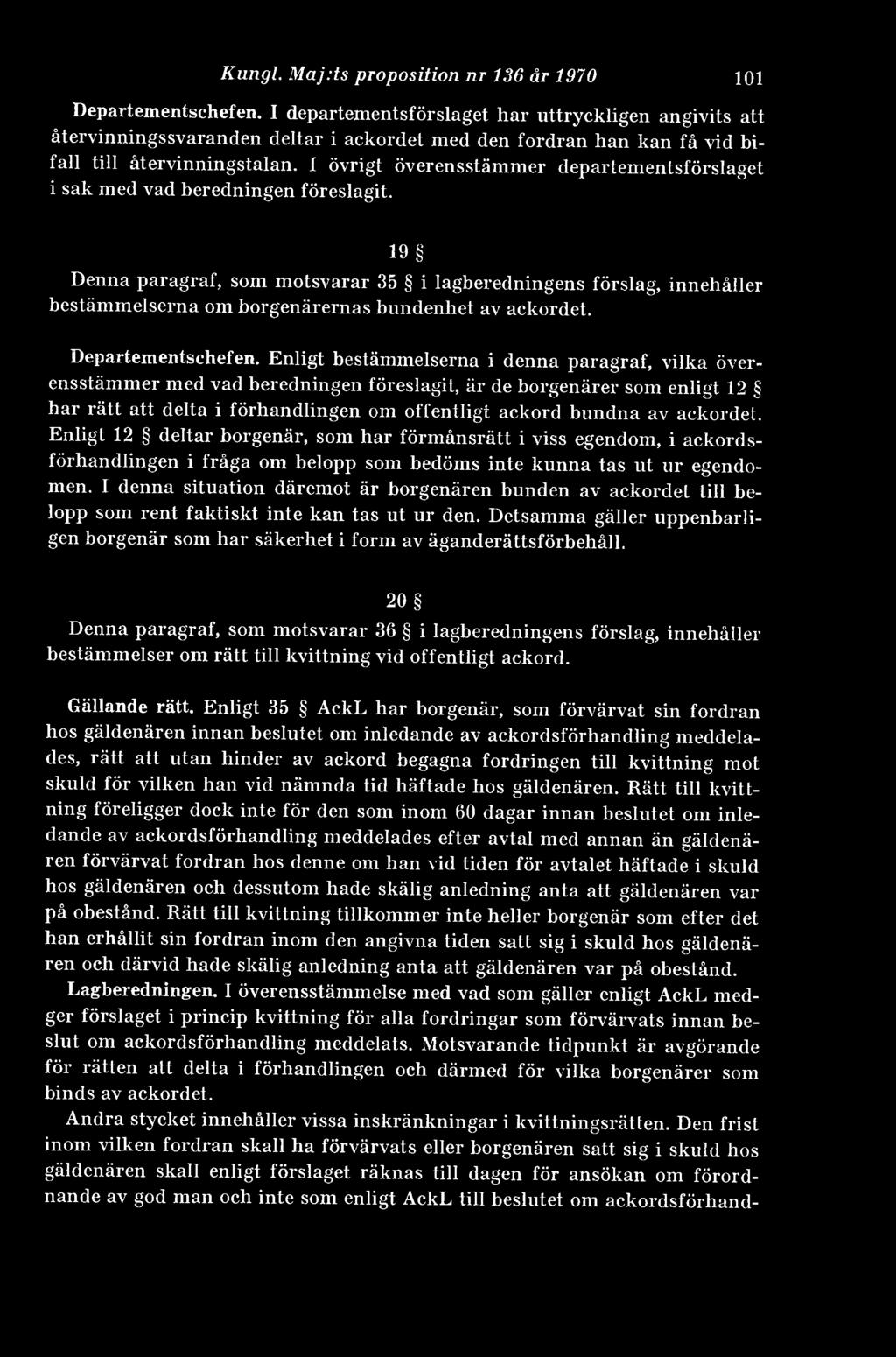 I övrigt överensstämmer departementsförslaget i sak med vad beredningen föreslagit.